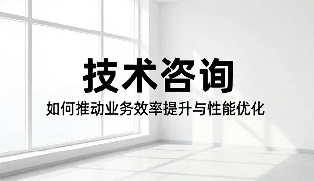 技术咨询如何推动业务效率提升与性能优化